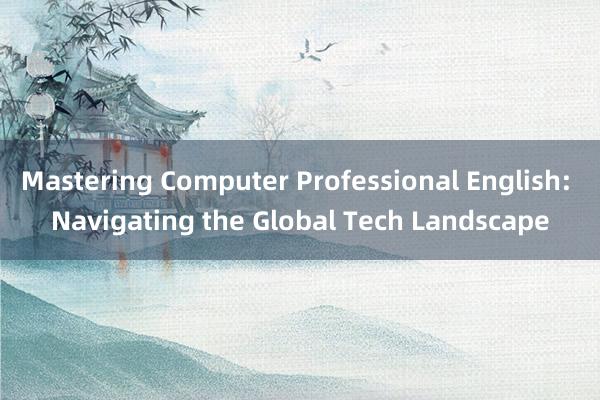 Mastering Computer Professional English: Navigating the Global Tech Landscape