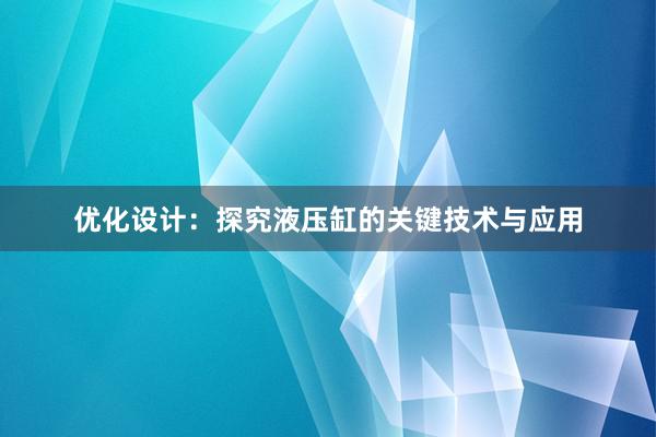 优化设计：探究液压缸的关键技术与应用